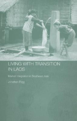 Living with Transition in Laos: Market Intergration in Southeast Asia by Rigg, Jonathan
