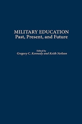 Military Education: Past, Present, and Future by Kennedy, Gregory C.