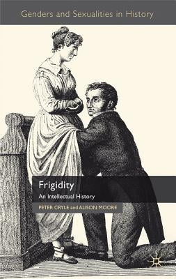 Frigidity: An Intellectual History by Cryle, P.