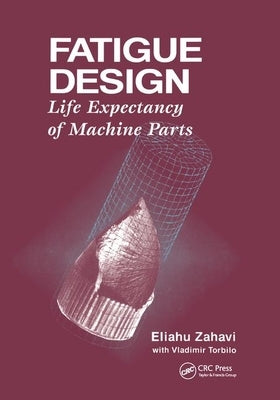 Fatigue Design: Life Expectancy of Machine Parts by Zahavi, Eliahu