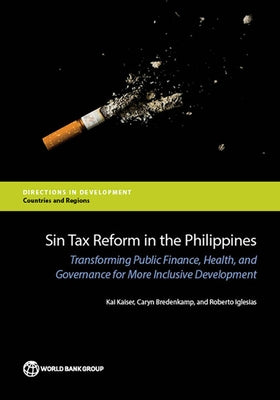 Sin Tax Reform in the Philippines: Transforming Public Finance, Health, and Governance for More Inclusive Development by Kaiser, Kai