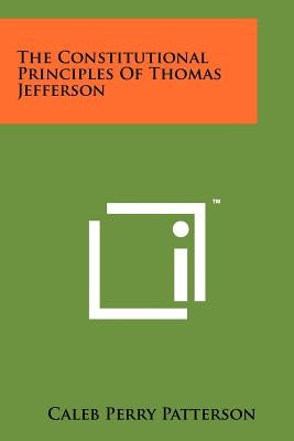 The Constitutional Principles of Thomas Jefferson by Patterson, Caleb Perry
