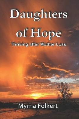 Daughters of Hope: Thriving after Mother Loss by Folkert, Myrna