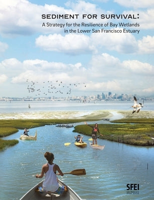 Sediment for Survival: A Strategy for the Resilience of Bay Wetlands in the Lower San Francisco Estuary by (Sfei), San Francisco Estuary Institute