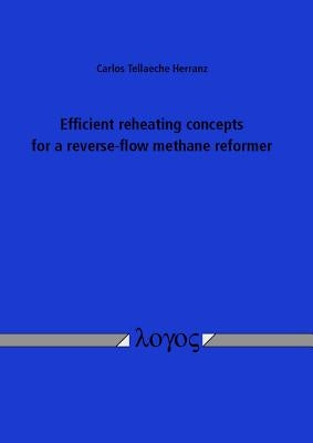 Efficient Reheating Concepts for a Reverse-Flow Methane Reformer by Tellaeche, Carlos