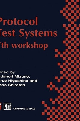 Protocol Test Systems: 7th Workshop 7th Ifip Wg 6.1 International Workshop on Protocol Text Systems by Mizuno, Tadanori