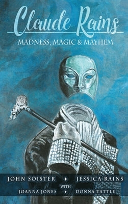 Claude Rains - Madness, Magic, & Mayhem (hardback) by Soister, John T.