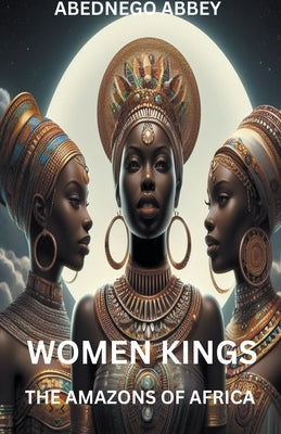 Women Kings by Abbey, Abednego