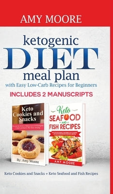 Ketogenic diet meal plan with Easy low-carb recipes for beginners: Includes 2 Manuscripts Keto Cookies and Snacks + Keto Seafood and Fish Recipes by Moore, Amy