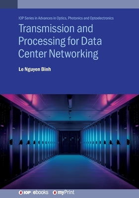 Transmission and Processing for Data Center Networking: Ultra-High Capacity Data Center Networking by Binh, Le Nguyen