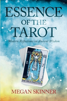 Essence of the Tarot: Modern Reflections on Ancient Wisdom by Skinner, Megan