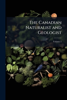 The Canadian Naturalist and Geologist; Volume 2 by Anonymous