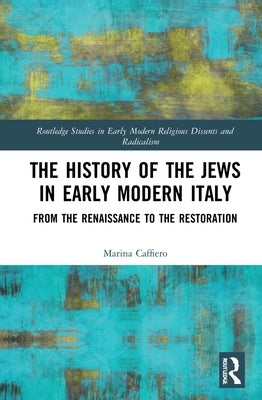 The History of the Jews in Early Modern Italy: From the Renaissance to the Restoration by Caffiero, Marina