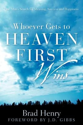 Whoever Gets To Heaven First Wins by Henry, Brad