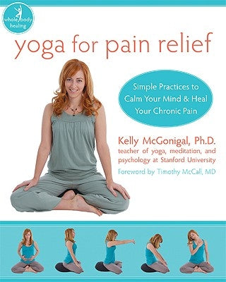 Yoga for Pain Relief: Simple Practices to Calm Your Mind and Heal Your Chronic Pain by McGonigal, Kelly