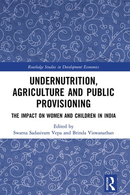 Undernutrition, Agriculture and Public Provisioning: The Impact on Women and Children in India by Vepa, Swarna Sadasivam