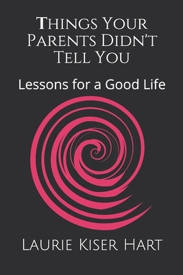 Things Your Parents Didn't Tell You: Lessons for a Good Life by Hart, Laurie Kiser