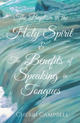 The Baptism in the Holy Spirit & The Benefits of Speaking in Tongues by Campbell, Cherri L.