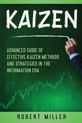 Kaizen: Advanced Guide of Effective Kaizen Methods and Strategies in the Information Era by Miller, Robert