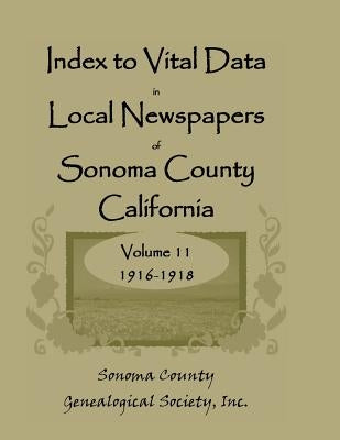 Index to Vital Data in Local Newspapers of Sonoma County, California, Volume 11, 1916-1918 by Sonoma Co Genealogical Society