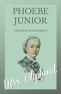 Phoebe, Junior - Chronicles of Carlingford by Oliphant