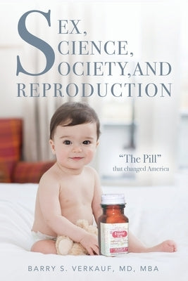 Sex, Science, Society, and Reproduction: The Pill that changed America by Verkauf, Barry