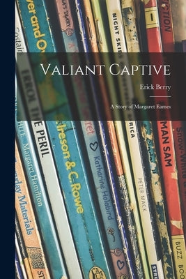 Valiant Captive; a Story of Margaret Eames by Berry, Erick 1892-