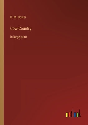 Cow-Country: in large print by Bower, B. M.
