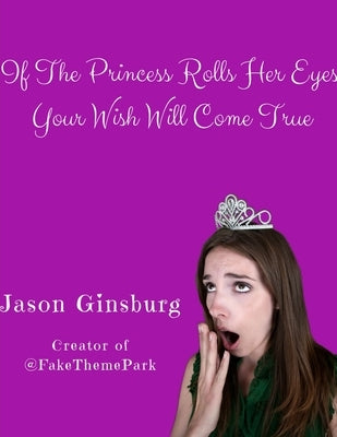 If The Princess Rolls Her Eyes, Your Wish Will Come True by Ginsburg, Jason