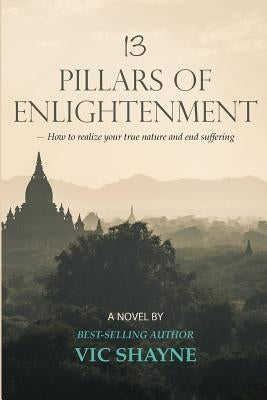 13 Pillars of Enlightenment: How to realize your true nature and end suffering by Shayne, Janice