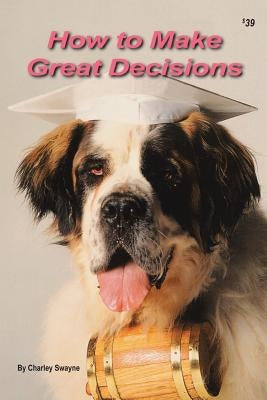 How to Make Great Decisions by Swayne, Charley