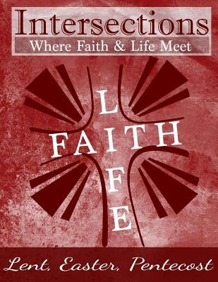 Intersections: Where Faith and Life Meet: Lent, Easter, Pentecost Year 3 by Shelton, Steven