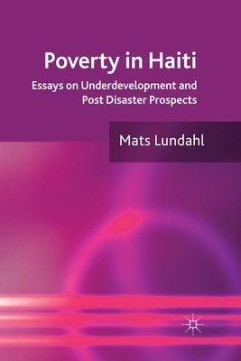 Poverty in Haiti: Essays on Underdevelopment and Post Disaster Prospects by Lundahl, M.
