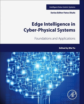 Edge Intelligence in Cyber-Physical Systems: Foundations and Applications by Yu, Wei