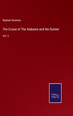 The Cruise of The Alabama and the Sumter: Vol. 2 by Semmes, Raphael