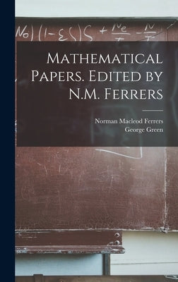Mathematical Papers. Edited by N.M. Ferrers by Ferrers, Norman MacLeod