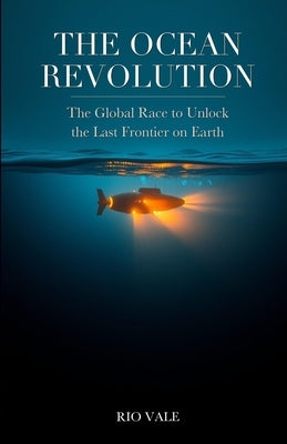 The Ocean Revolution: The Global Race to Unlock the Last Frontier on Earth by Vale, Rio