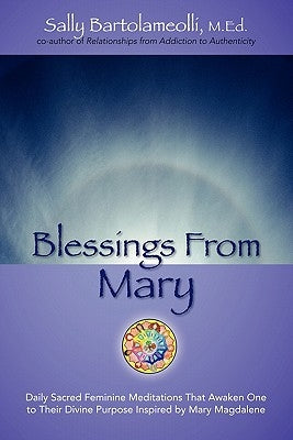 Blessings From Mary: Daily Sacred Feminine Meditations That Awaken One to Their Divine Purpose Inspired by Mary Magdalene by Bartolameolli, Sally