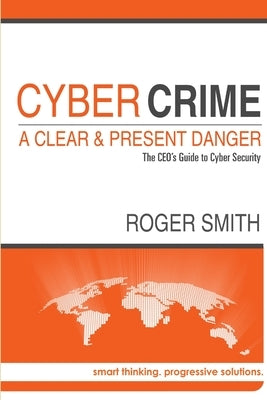 CyberCrime - A Clear and Present Danger The CEO's Guide to Cyber Security by Smith, Roger