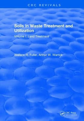 Soils in Waste Treatment and Utilization: Volume I: Land Treatment by Fuller, W. H.