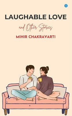 Laughable Love and Other Stories by Chakravarti, Mihir
