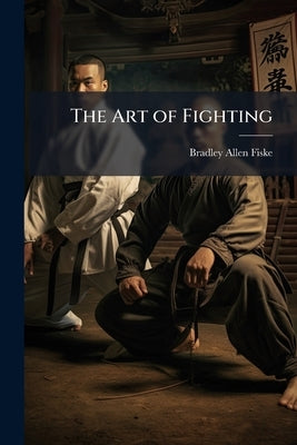 The Art of Fighting by Fiske, Bradley Allen