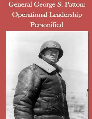 General George S. Patton: Operational Leadership Personified by Joint Military Operations Department Nav