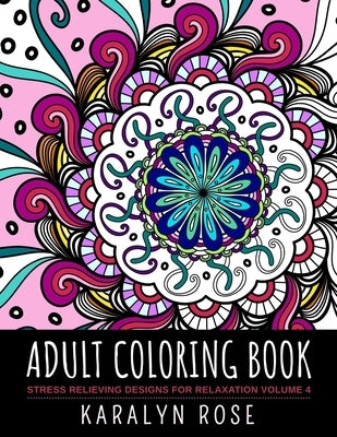Adult Coloring Book: Stress Relieving Designs for Relaxation Volume 4 by Rose, Karalyn