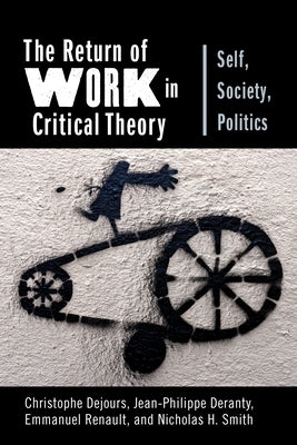 The Return of Work in Critical Theory: Self, Society, Politics by Dejours, Christophe