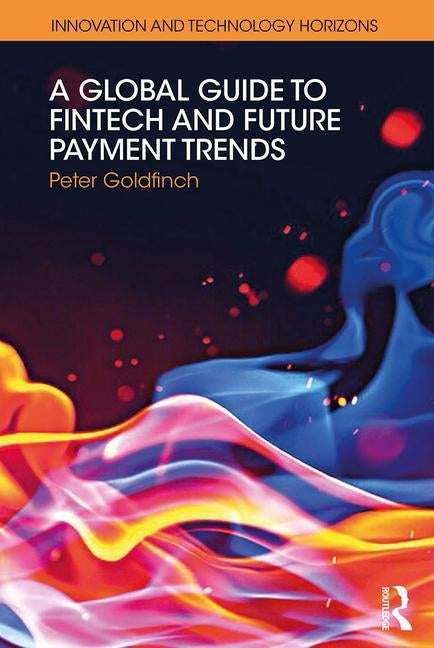 A Global Guide to FinTech and Future Payment Trends by Goldfinch, Peter