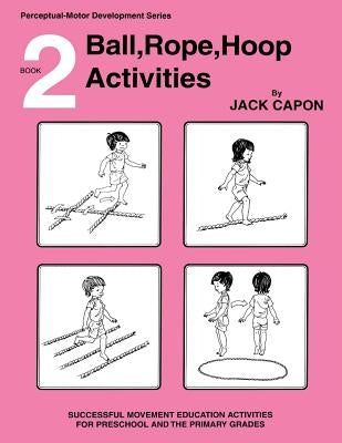 Ball, Rope, Hoop Activities: Book 2 by Capon, Jack