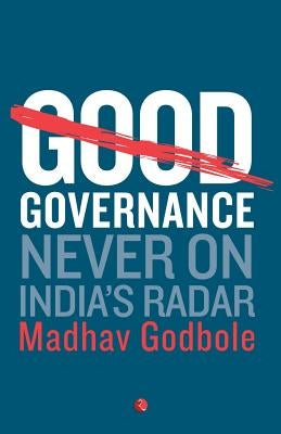 Good Governance: Never on India's Radar by Godbole, Madhav