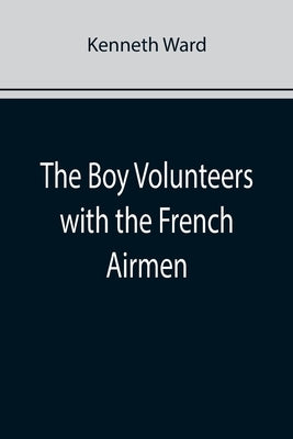 The Boy Volunteers with the French Airmen by Ward, Kenneth