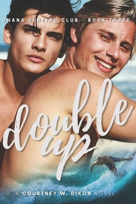 Double Up - A M/M Hawaiian Surfing New Adult Romance (Ohana Surfing Club - Book Three) by Dixon, Courtney W.